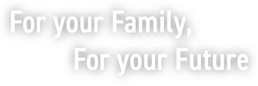 For your Family, For your Future